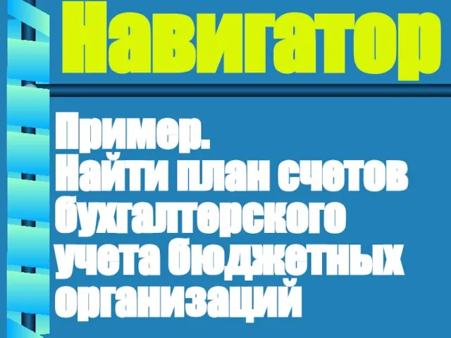 Навигатор Пример. Найти план счетов бухгалтерского учета бюджетных организаций