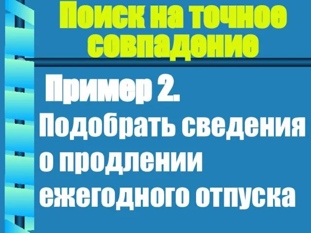 Поиск на точное совпадение Пример 2. Подобрать сведения о продлении ежегодного отпуска