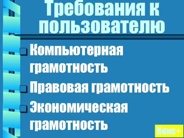 Требования к пользователю Компьютерная грамотность Правовая грамотность Экономическая грамотность Конс+