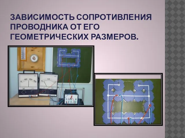 ЗАВИСИМОСТЬ СОПРОТИВЛЕНИЯ ПРОВОДНИКА ОТ ЕГО ГЕОМЕТРИЧЕСКИХ РАЗМЕРОВ.