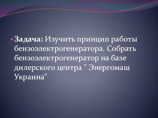 Задача: Изучить принцип работы бензоэлектрогенератора. Собрать бензоэлектрогенератор на базе дилерского центра " Энергомаш Украина"