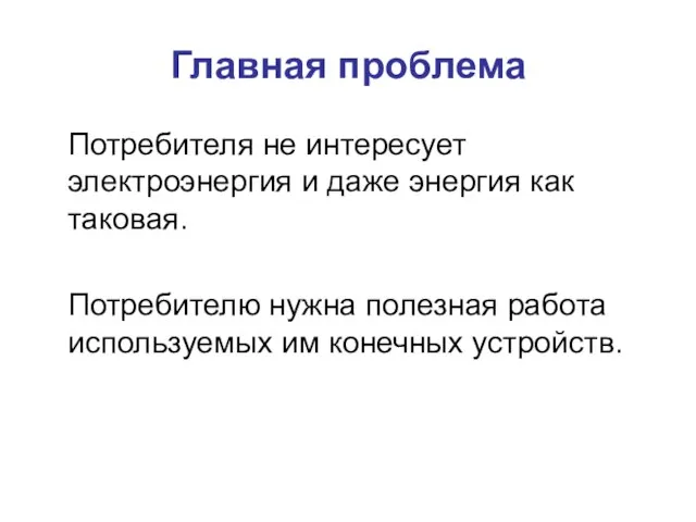 Главная проблема Потребителя не интересует электроэнергия и даже энергия как таковая. Потребителю