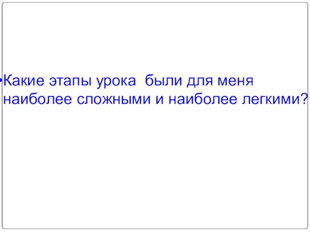 Какие этапы урока были для меня наиболее сложными и наиболее легкими?