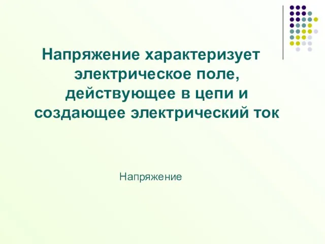 Напряжение характеризует электрическое поле, действующее в цепи и создающее электрический ток Напряжение