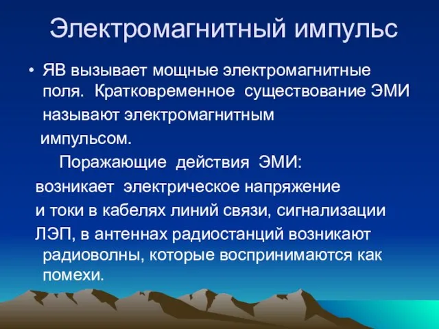 Электромагнитный импульс ЯВ вызывает мощные электромагнитные поля. Кратковременное существование ЭМИ называют электромагнитным