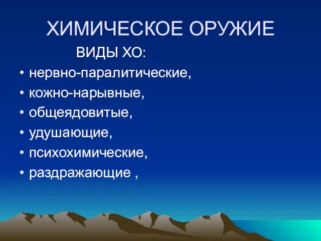 ХИМИЧЕСКОЕ ОРУЖИЕ ВИДЫ ХО: нервно-паралитические, кожно-нарывные, общеядовитые, удушающие, психохимические, раздражающие ,