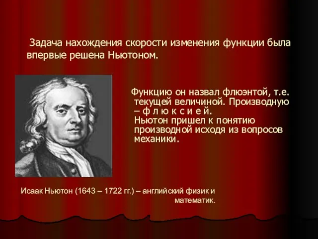 Задача нахождения скорости изменения функции была впервые решена Ньютоном. Функцию он назвал