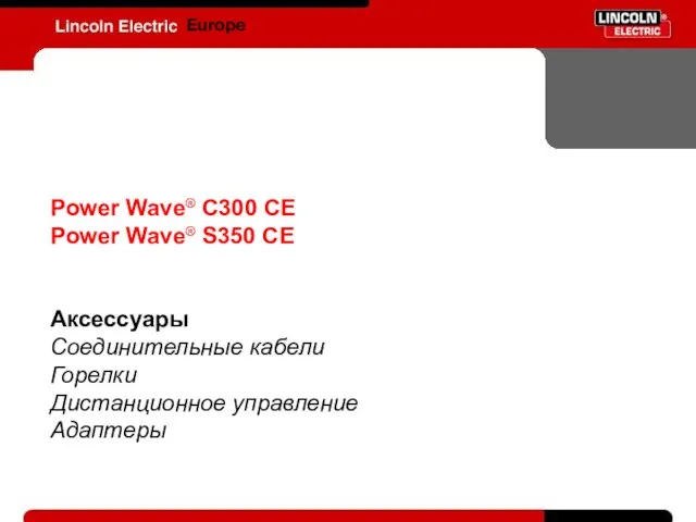 Europe Power Wave® C300 CE Power Wave® S350 CE Аксессуары Соединительные кабели Горелки Дистанционное управление Адаптеры