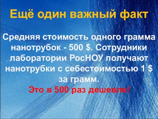 Ещё один важный факт Средняя стоимость одного грамма нанотрубок - 500 $.