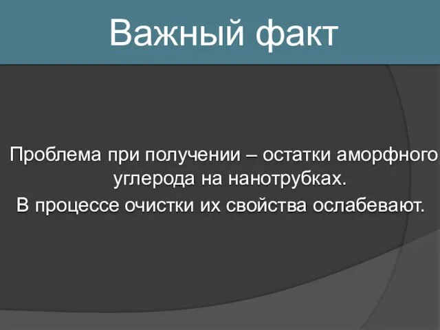 Важный факт Проблема при получении – остатки аморфного углерода на нанотрубках. В