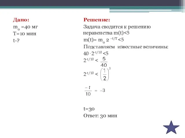 Дано: m0 =40 мг Т=10 мин t-? Решение: Задача сводится к решению