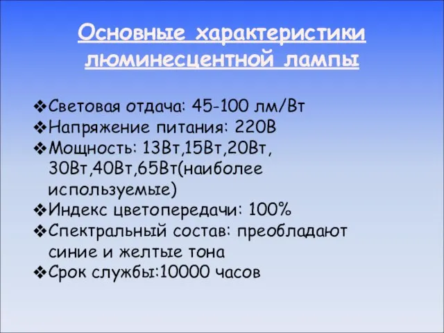 Основные характеристики люминесцентной лампы Световая отдача: 45-100 лм/Вт Напряжение питания: 220В Мощность: