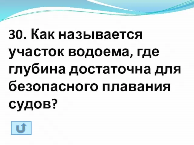 30. Как называется участок водоема, где глубина достаточна для безопасного плавания судов?