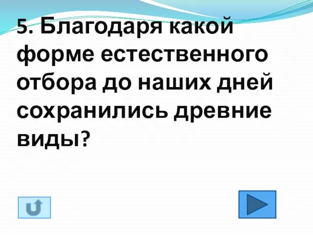 5. Благодаря какой форме естественного отбора до наших дней сохранились древние виды?