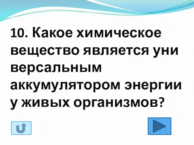 10. Какое химическое вещество является уни­версальным аккумулятором энергии у живых организмов?