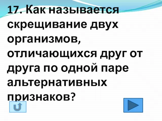 17. Как называется скрещивание двух организмов, отличающихся друг от друга по одной паре альтернативных признаков?