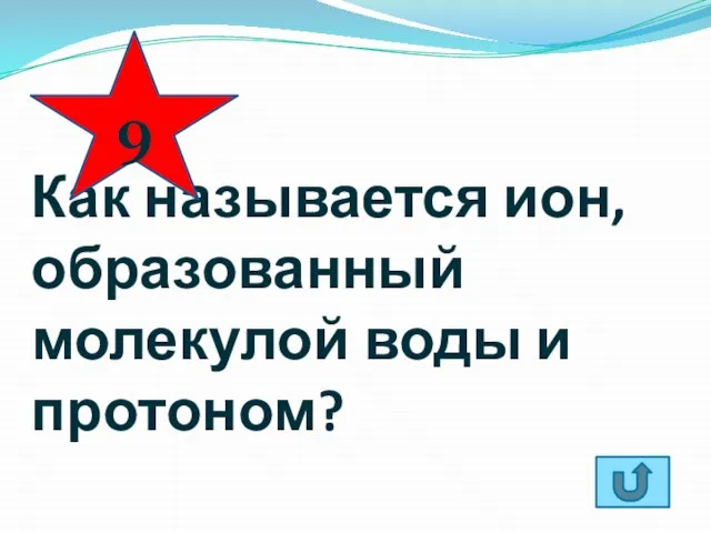 Как называется ион, образованный молекулой воды и протоном? 9