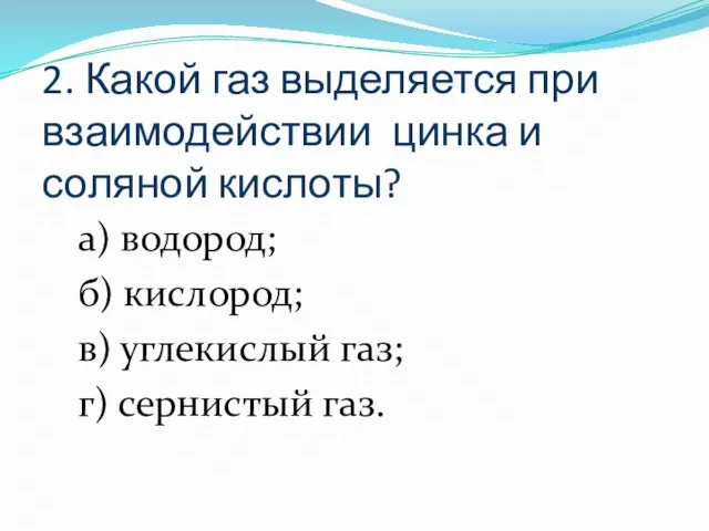 2. Какой газ выделяется при взаимодействии цинка и соляной кислоты? а) водород;