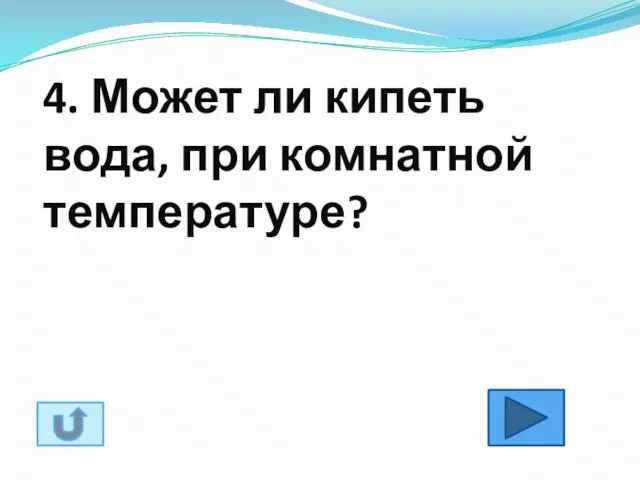 4. Может ли кипеть вода, при комнатной темпе­ратуре?