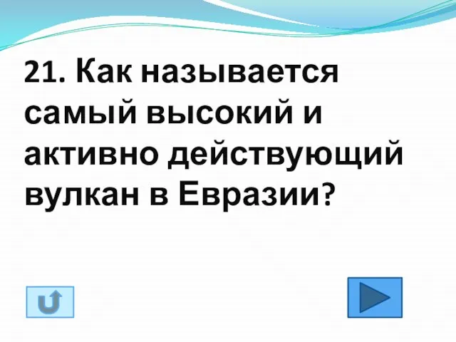 21. Как называется самый высокий и активно действующий вулкан в Евразии?