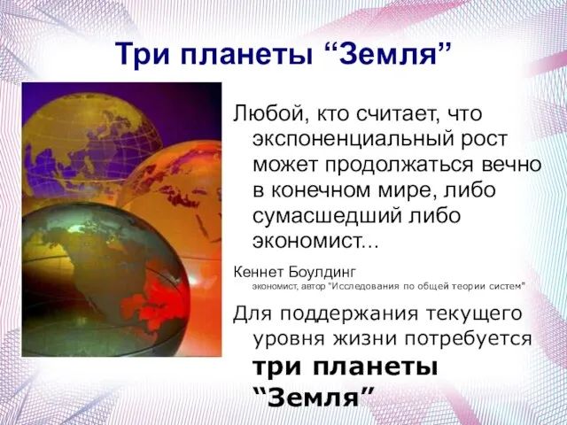 Три планеты “Земля” Любой, кто считает, что экспоненциальный рост может продолжаться вечно