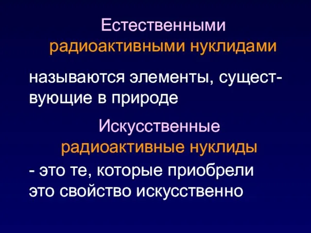 называются элементы, сущест- вующие в природе Естественными радиоактивными нуклидами Искусственные радиоактивные нуклиды