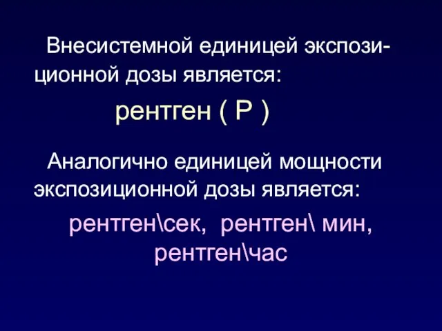 Внесистемной единицей экспози-ционной дозы является: рентген ( Р ) Аналогично единицей мощности