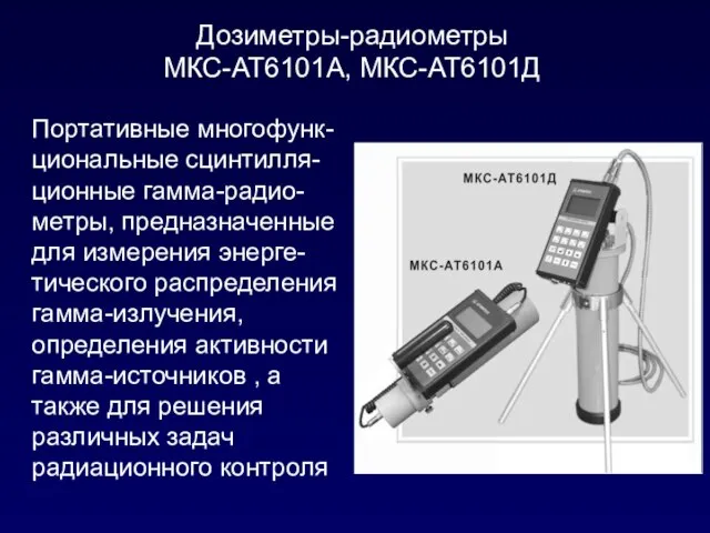 Дозиметры-радиометры МКС-АТ6101А, МКС-АТ6101Д Портативные многофунк-циональные сцинтилля-ционные гамма-радио-метры, предназначенные для измерения энерге-тического распределения