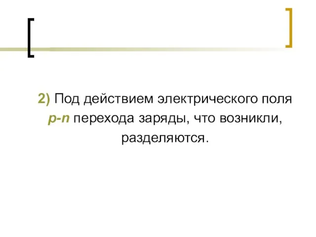 2) Под действием электрического поля р-n перехода заряды, что возникли, разделяются.