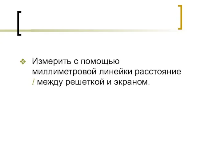 Измерить с помощью миллиметровой линейки расстояние l между решеткой и экраном.