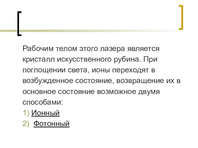 Рабочим телом этого лазера является кристалл искусственного рубина. При поглощении света, ионы