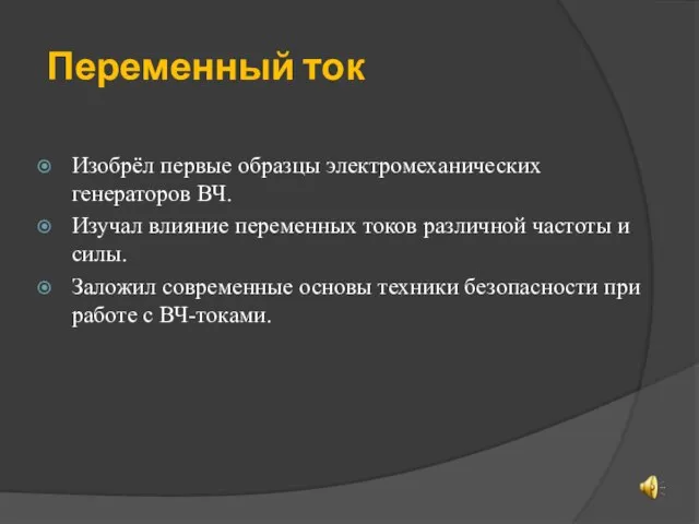 Переменный ток Изобрёл первые образцы электромеханических генераторов ВЧ. Изучал влияние переменных токов