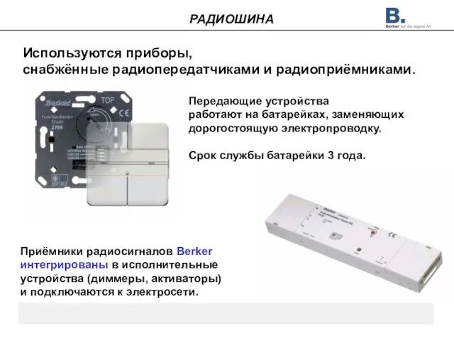 Используются приборы, снабжённые радиопередатчиками и радиоприёмниками. Передающие устройства работают на батарейках, заменяющих