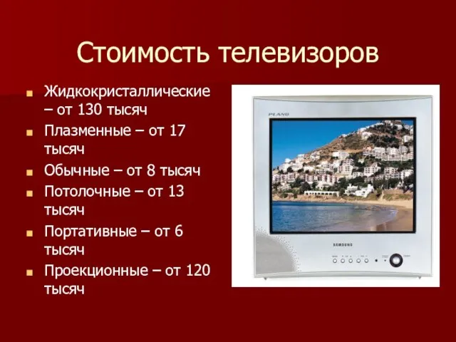 Стоимость телевизоров Жидкокристаллические – от 130 тысяч Плазменные – от 17 тысяч