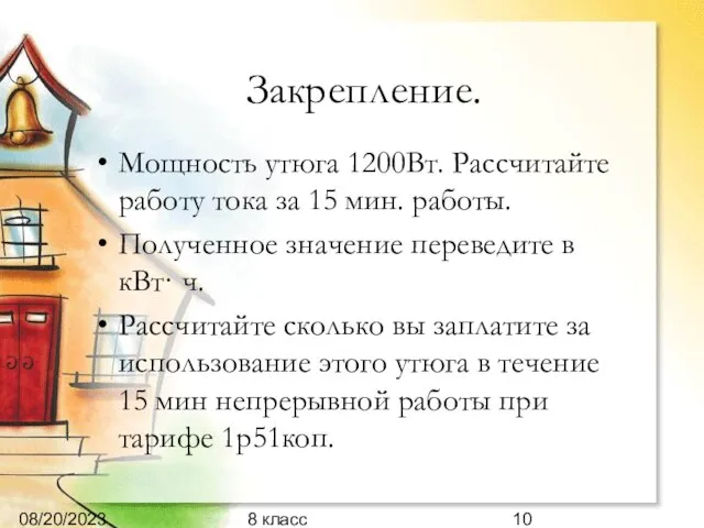 08/20/2023 8 класс Закрепление. Мощность утюга 1200Вт. Рассчитайте работу тока за 15