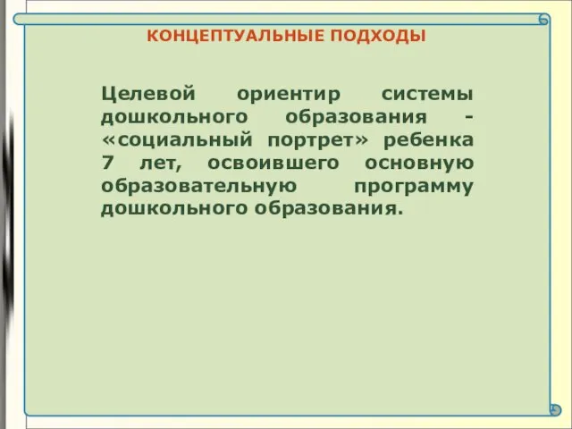 КОНЦЕПТУАЛЬНЫЕ ПОДХОДЫ Целевой ориентир системы дошкольного образования - «социальный портрет» ребенка 7