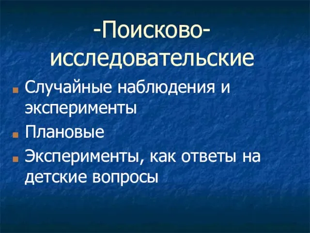 -Поисково-исследовательские Случайные наблюдения и эксперименты Плановые Эксперименты, как ответы на детские вопросы