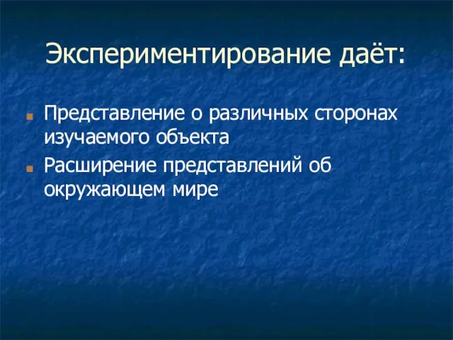 Экспериментирование даёт: Представление о различных сторонах изучаемого объекта Расширение представлений об окружающем мире