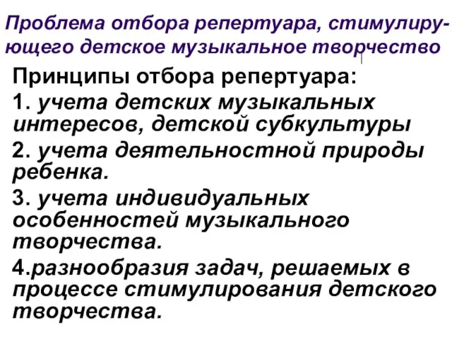 Проблема отбора репертуара, стимулиру-ющего детское музыкальное творчество Принципы отбора репертуара: 1. учета