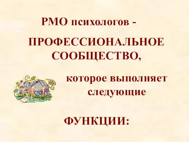 РМО психологов - ПРОФЕССИОНАЛЬНОЕ СООБЩЕСТВО, которое выполняет следующие ФУНКЦИИ: