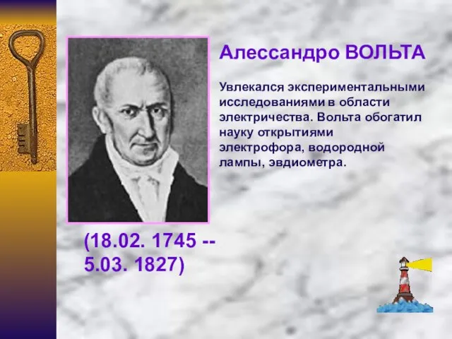 Алессандро ВОЛЬТА Увлекался экспериментальными исследованиями в области электричества. Вольта обогатил науку открытиями