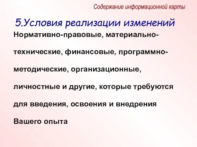 Содержание информационной карты 5.Условия реализации изменений Нормативно-правовые, материально-технические, финансовые, программно-методические, организационные, личностные