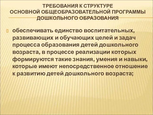 ТРЕБОВАНИЯ К СТРУКТУРЕ ОСНОВНОЙ ОБЩЕОБРАЗОВАТЕЛЬНОЙ ПРОГРАММЫ ДОШКОЛЬНОГО ОБРАЗОВАНИЯ обеспечивать единство воспитательных, развивающих