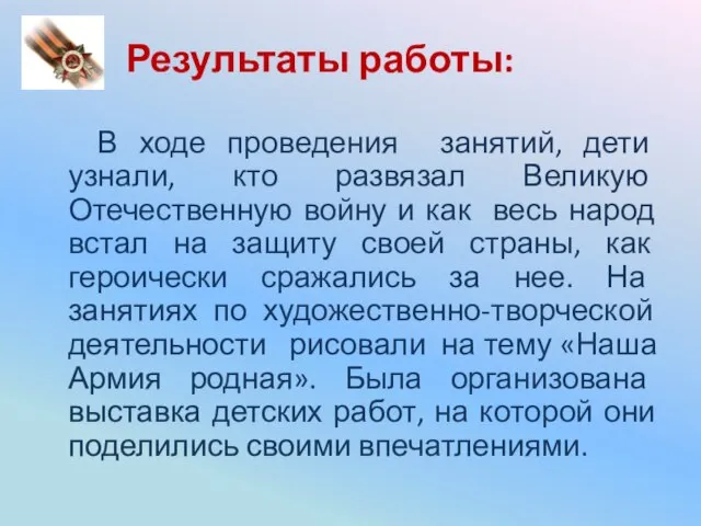 Результаты работы: В ходе проведения занятий, дети узнали, кто развязал Великую Отечественную