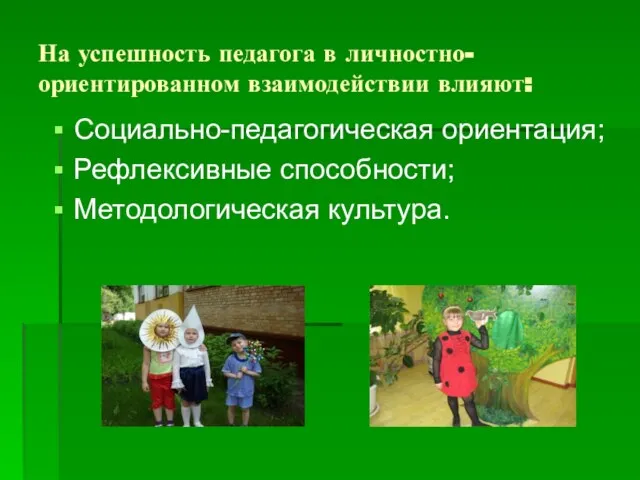 На успешность педагога в личностно-ориентированном взаимодействии влияют: Социально-педагогическая ориентация; Рефлексивные способности; Методологическая культура.