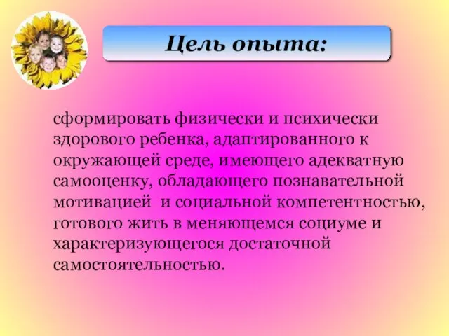 сформировать физически и психически здорового ребенка, адаптированного к окружающей среде, имеющего адекватную