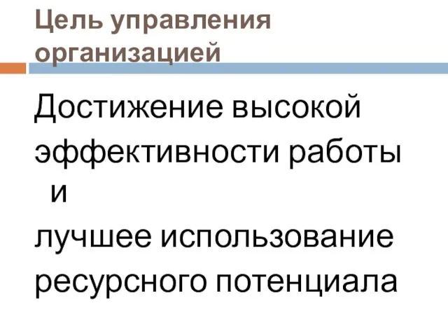 Цель управления организацией Достижение высокой эффективности работы и лучшее использование ресурсного потенциала