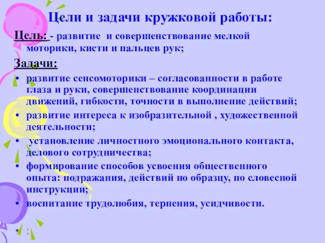 Цели и задачи кружковой работы: Цель: - развитие и совершенствование мелкой моторики,