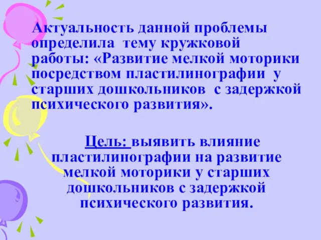 Актуальность данной проблемы определила тему кружковой работы: «Развитие мелкой моторики посредством пластилинографии