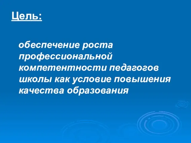 Цель: обеспечение роста профессиональной компетентности педагогов школы как условие повышения качества образования